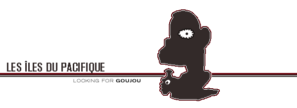 LES ISLES DU PACIFIQUE: looking for goujou