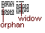 A widow is a line of text separated from its paragraph. An orphan is a word on its own line.